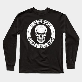 It Gets Worse Before It Gets Worse Long Sleeve T-Shirt